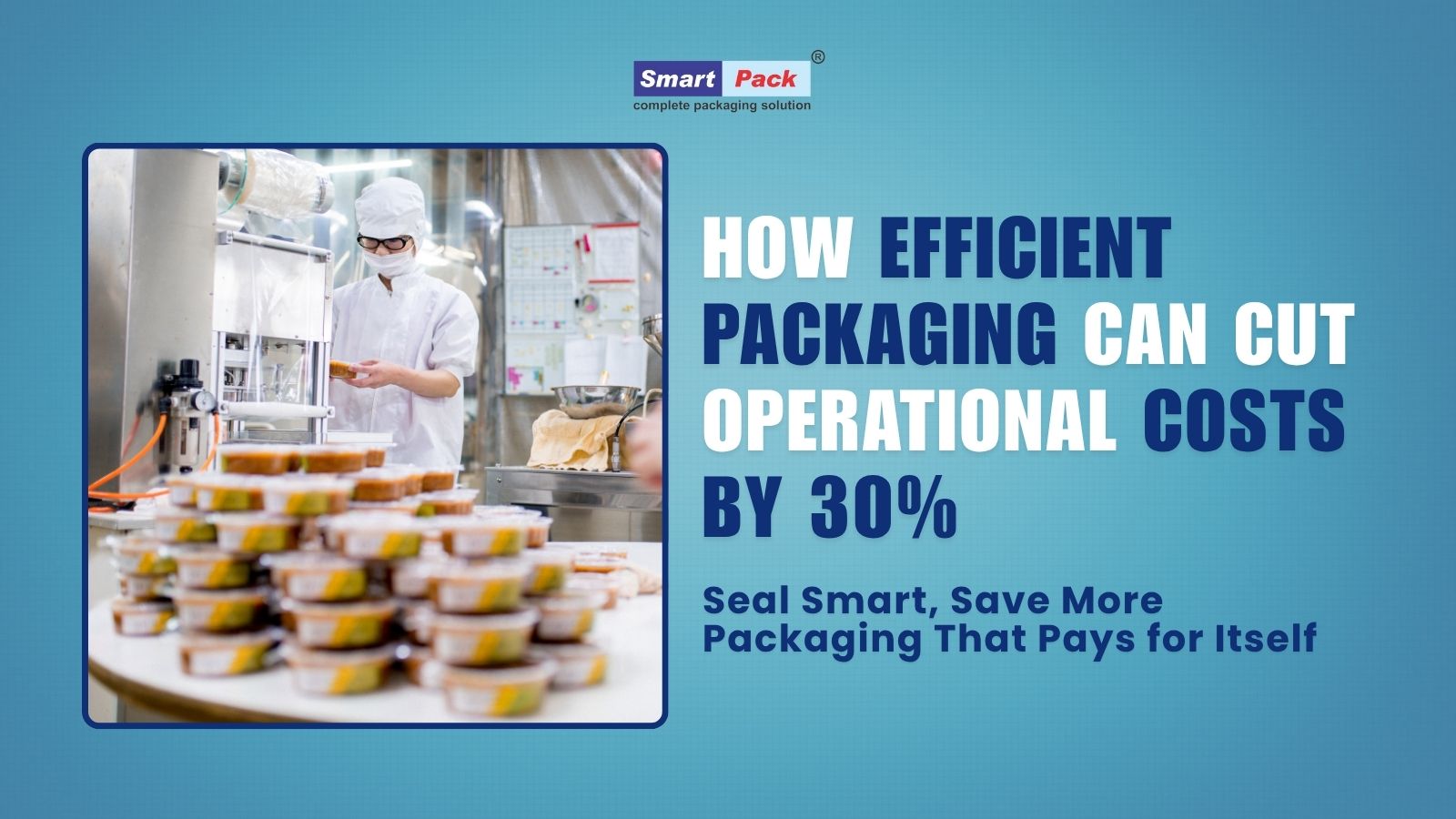 How Efficient Packaging Can Cut Operational Costs by 30% – Smart Pack Shop